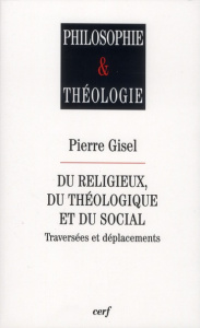 Du religieux, du théologique et du social. Traversées et déplacements - Gisel Pierre
