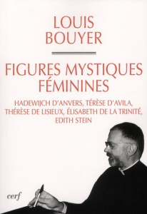 Figures mystiques féminimes. Hadewijch d'Anvers, Térèse d'Avila, Thérèse de Lisieux, Elisabeth de la - Bouyer Louis