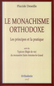 Le monachisme orthodoxe. Les principes et la pratique, suivi de Typicon (Règle de vie) du monastère - Deseille Placide