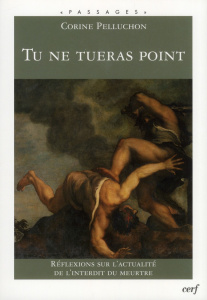 Tu ne tueras point. Réflexions sur l'actualité de l'interdit du meurtre - Pelluchon Corine