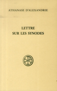 Lettre sur les synodes. Synodale d'Ancyre, Basile d'Ancyre, Traité sur la foi - ATHANASE