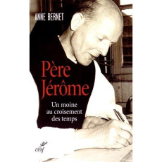 Père Jérôme. Un moine au croisement des temps - Bernet Anne