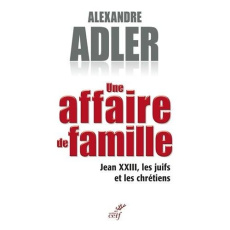 Une affaire de famille. Jean XXIII, les juifs et les chrétiens - Adler Alexandre