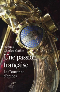 Une passion française. La Couronne d'épines - Charles-Gaffiot Jacques ; Jacquin Patrick