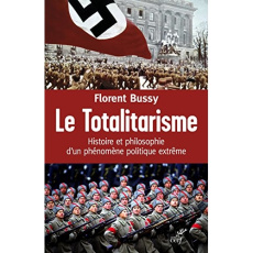Le totalitarisme. Histoire et philosophie d'un phénomène politique extrême - Bussy Florent