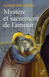 Mystère et sacrement de l'amour. Théologie du mariage et de la famille en vue de la nouvelle évangél - Ouellet Marc