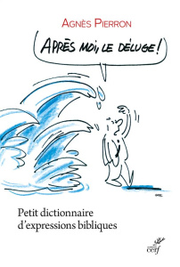 Après moi, le déluge ! Petit dictionnaire d'expressions bibliques - Pierron Agnès