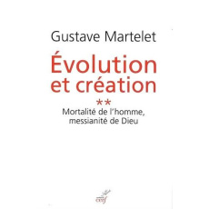 Evolution et création. Tome 2, Mortalité de l'homme, messianité de Dieu - Martelet Gustave