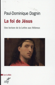La foi de Jésus Christ. Une lecture de la lettre aux Hébreux - Dognin Paul-Dominique ; Devillers Luc