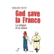 God save la France. La religion et la nation - Petit Vincent