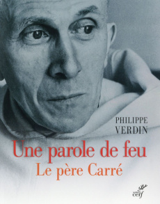 Une parole de feu. Le père Carré - Verdin Philippe