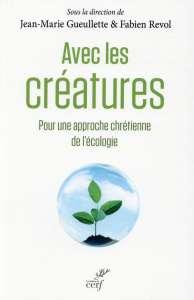 Avec les créatures. Pour une approche chrétienne de l'écologie - Gueullette Jean-Marie ; Revol Fabien ; Ayroulet El