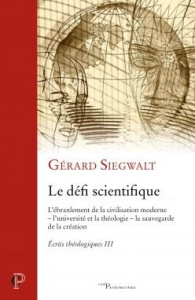 Ecrits théologiques. Tome 3, Le défi scientifique. L'ébranlement de la civilisation moderne - l'univ - Siegwalt Gérard