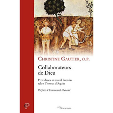 Collaborateurs de Dieu. Providence et travail humain selon Thomas d'Aquin - Gautier Christine ; Durand Emmanuel