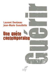 Guérir. Une quête contemporaine - Denizeau Laurent ; Gueullette Jean-Marie