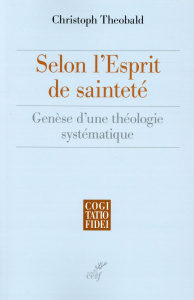 Selon l'esprit de sainteté. Genèse d'une théologie systématique - Theobald Christoph