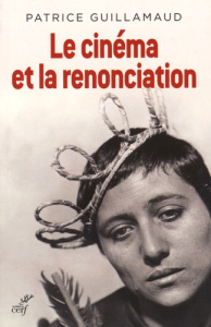 Le cinéma et la renonciation. Essai d'ousiologie esthético-cinématographique - Guillamaud Patrice