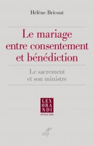 Le mariage entre consentement et bénédiction. Le sacrement et son ministre - Bricout Hélène ; Brunin Jean-Luc