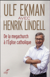 De la mégachurch à l'Eglise catholique. Entretiens - Ekman Ulf ; Lindell Henrik