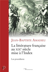 La littérature française au XIXe siècle mise à l'index. Les procédures - Amadieu Jean-Baptiste