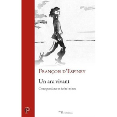 Un arc vivant. Correspondance et écrits intimes - Espiney François d' ; Richard Yann