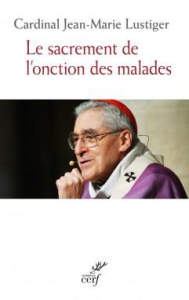 Le sacrement et l'onction des malades - Lustiger Jean-Marie