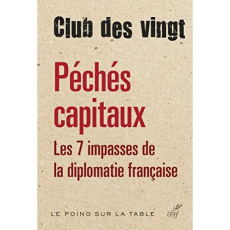 Péchés capitaux. Les sept impasses de la diplomatie française - LE CLUB DES VINGT