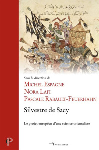 Silvestre de Sacy. Le projet européen d'une science orientaliste - Espagne Michel ; Lafi Nora ; Rabault-Feuerhahn Pas