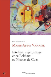 Intellect, sujet, image chez Eckhart et Nicolas de Cues - Vannier Marie-Anne