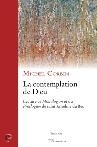 La contemplation de Dieu. Lecture de Monologion et du Proslogion de saint Anthelme de Bec - Corbin Michel
