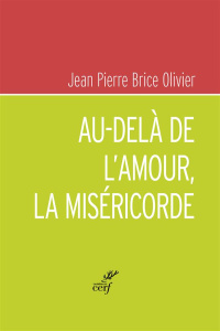 Au-delà de l'amour, la miséricorde - Olivier Jean-Pierre Brice ; Daucourt Gérard