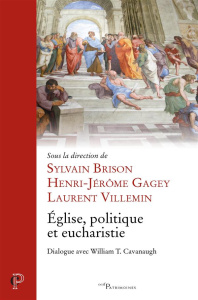 Eglise, politique et eucharistie. Dialogue avec William T. Cavanaugh - Brison Sylvain ; Gagey Henri-Jérôme ; Villemin Lau