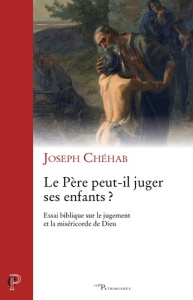 Le Père peut-il juger ses enfants ? Essai biblique sur le jugement et la miséricorde de Dieu - Chéhab Joseph