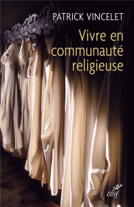Vivre en communauté religieuse - Vincelet Patrick