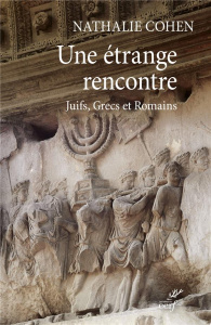 Une étrange rencontre. Juifs, Grecs et Romains - Cohen Nathalie