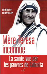 Mère Teresa inconnue - Chowdhury Sudeb Roy ; Douillet Alix