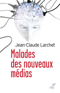 Malades des nouveaux médias - Larchet Jean-Claude