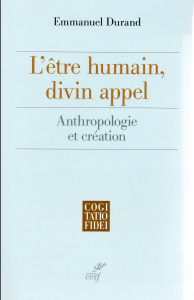 L'être humain, divin appel. Anthropologie et création - Durand Emmanuel