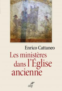 Les ministères dans l'Eglise ancienne. Textes patristiques du Ier au IIIe siècle - Cattaneo Enrico ; Bastit Agnès ; Guignard Christop