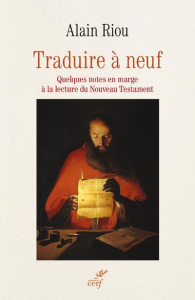 Traduire à neuf. Quelques notes en marge à lecture du Nouveau Testament - Riou Alain