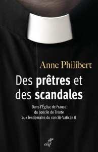 Des prêtres et des scandales. Dans l'Eglise de France du concile de Trente aux lendemains du concile - Philibert Anne