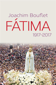 Fatima. 1917-2017 - Bouflet Joachim