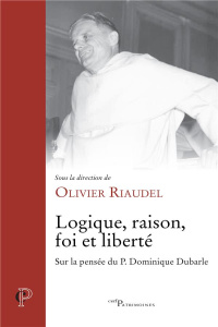 Logique, raison, foi et liberté - Riaudel Olivier