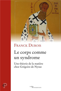 Le corps comme syndrome. Une théorie de la matière chez Grégoire de Nysse - Dubois Franck