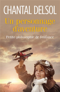 Un personnage d'aventure. Petite philosophie de l'enfance - Delsol Chantal