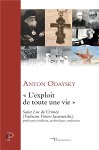 L'exploit de toute une vie. Saint Luc de Crimée (Valentin Voïno-Iassenetski), professeur, médecin ,a - Odaysky Anton