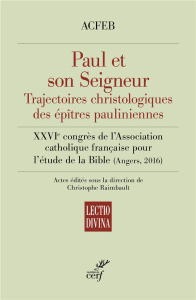 Paul et son Seigneur : trajectoires christologiques des épîtres pauliniennes. XXVIe congrès de l?Ass - Raimbault Christophe
