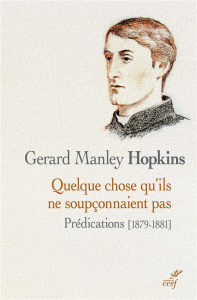Quelque chose qu'ils ne soupçonnaient pas. Prédications, 1879-1881 - Hopkins Gerard Manley ; Gaurier Bruno
