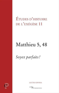 Etudes d'histoire de l'exégèse. Tome 11, Matthieu 5, 48 : Soyez parfait ! - Arnold Matthieu ; Bain Emmanuel ; Ciccolini Laetit
