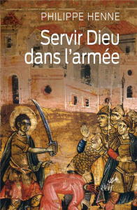 Servir Dieu dans l'armée. Mourir pour le Christ ou l'empereur - Henne Philippe